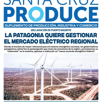 Tapa Suplemento especial de Santa Cruz Produce: La Patagonia quiere gestionar el mercado eléctrico regional