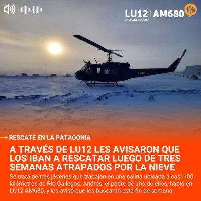 Rescate en la Patagonia: por LU12 les avisaron que los iban a rescatar luego de tres semanas atrapados por la nieve