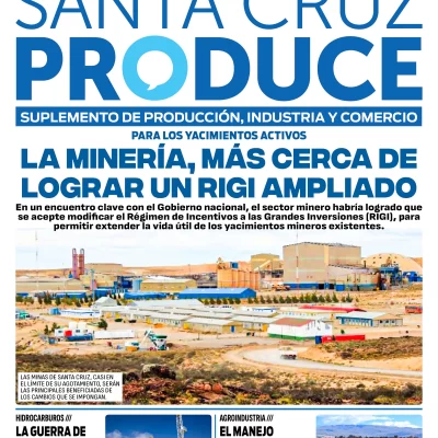 Tapa Suplemento Santa Cruz Produce: La minería, más cerca de lograr un RIGI ampliado